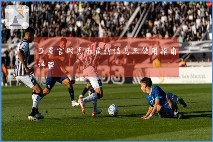 亚星官网页面最新信息及使用指南详解