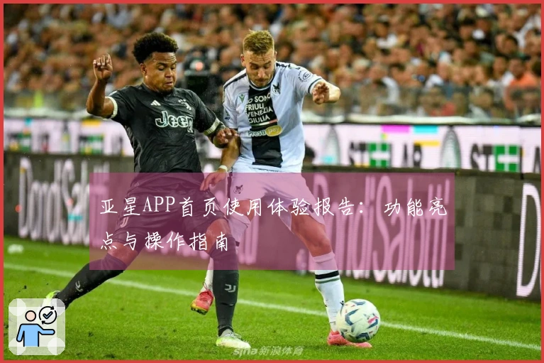 亚星APP首页使用体验报告：功能亮点与操作指南